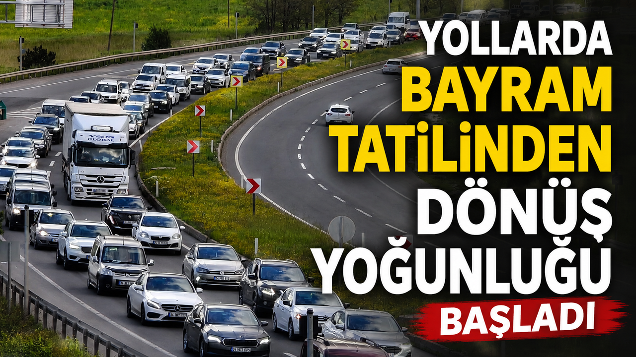 Bayram Dönüşünde Yollarda İlk Yoğunluk Beliriyor!