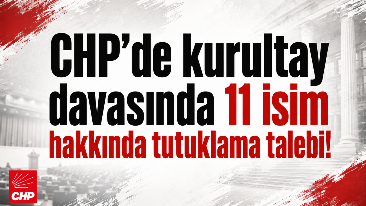 CHP Kurultayında 11 İsim İçin Tutuklama Talebi Geliyor!