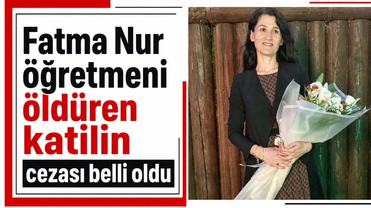 Fatma Nur Öğretmenin Katiline Ağır Ceza: 37 Yıl 6 Ay Hapiste!