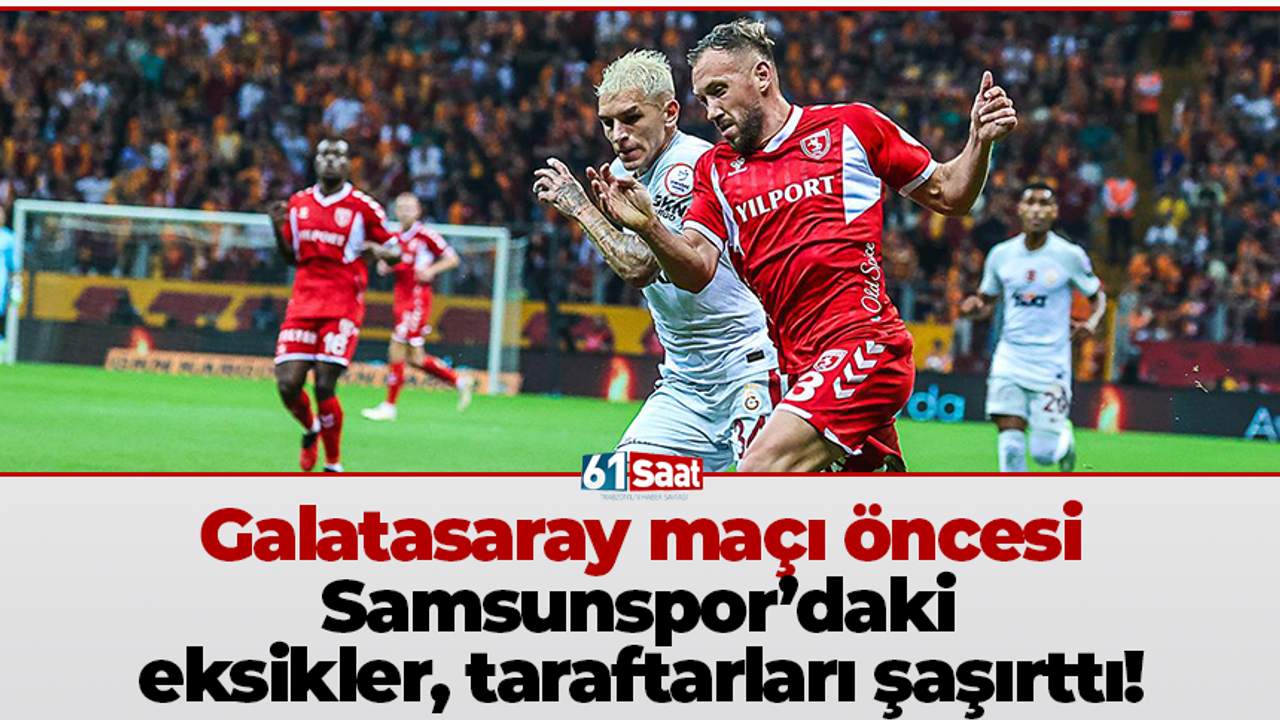 Samsunspor Kadrosunda Kritik Eksikler Galatasaray Öncesi Şaşırttı!