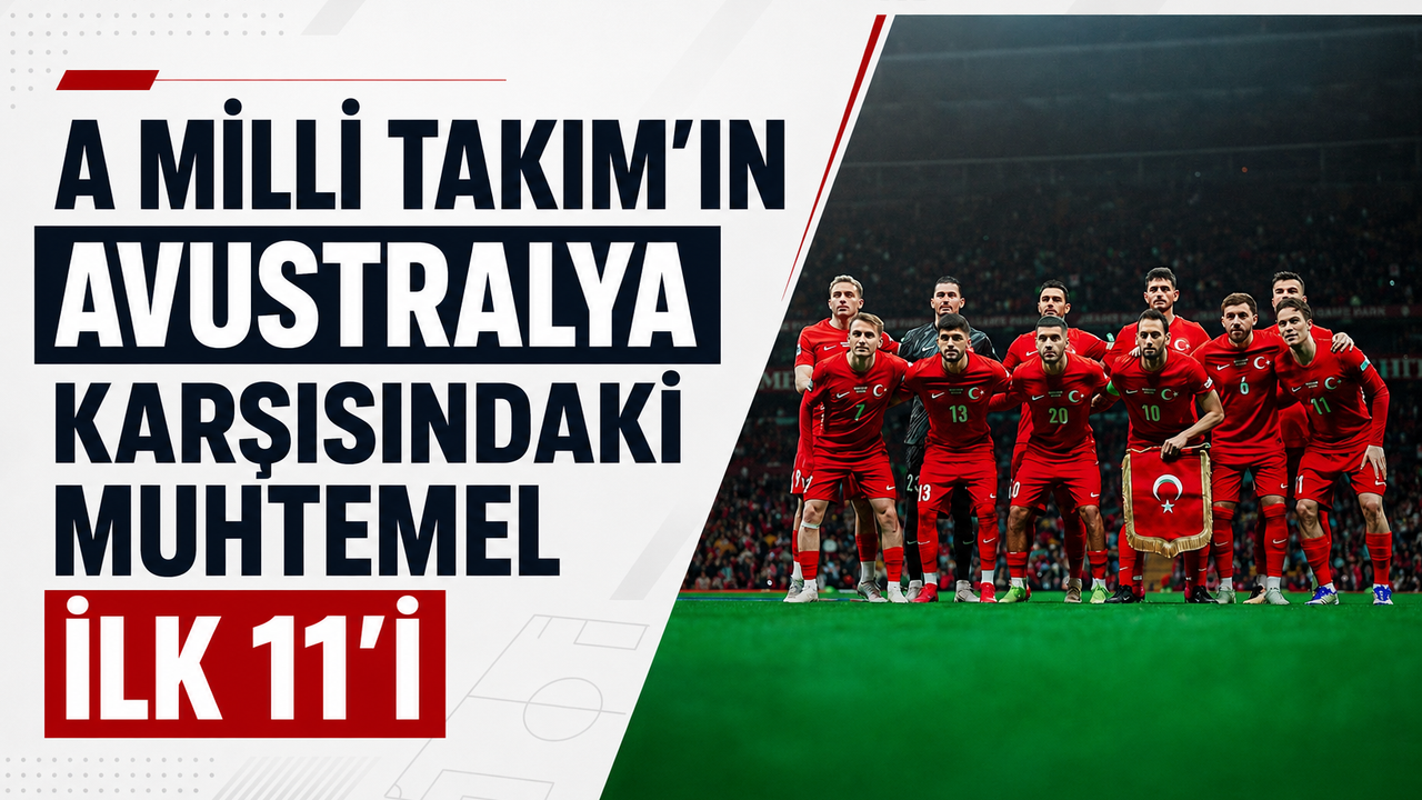 Milli Takımın Avustralya Karşısındaki Kritik 11'i Belli Oldu!